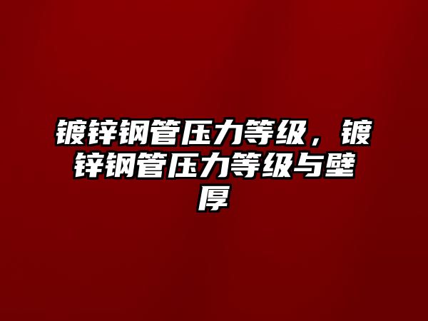 鍍鋅鋼管壓力等級(jí)，鍍鋅鋼管壓力等級(jí)與壁厚