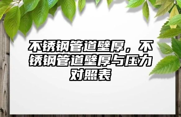 不銹鋼管道壁厚，不銹鋼管道壁厚與壓力對(duì)照表
